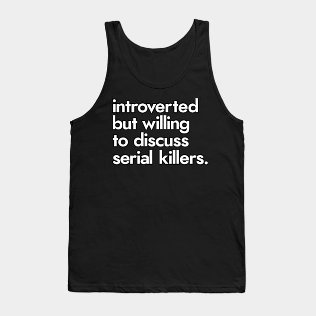 Introverted But Willing To Discuss Serial Killers Tank Top by Red Canopy Stores